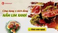 Công dụng của nấm lim xanh là gì? Cách dùng nấm lim xanh tăng cường sức khỏe