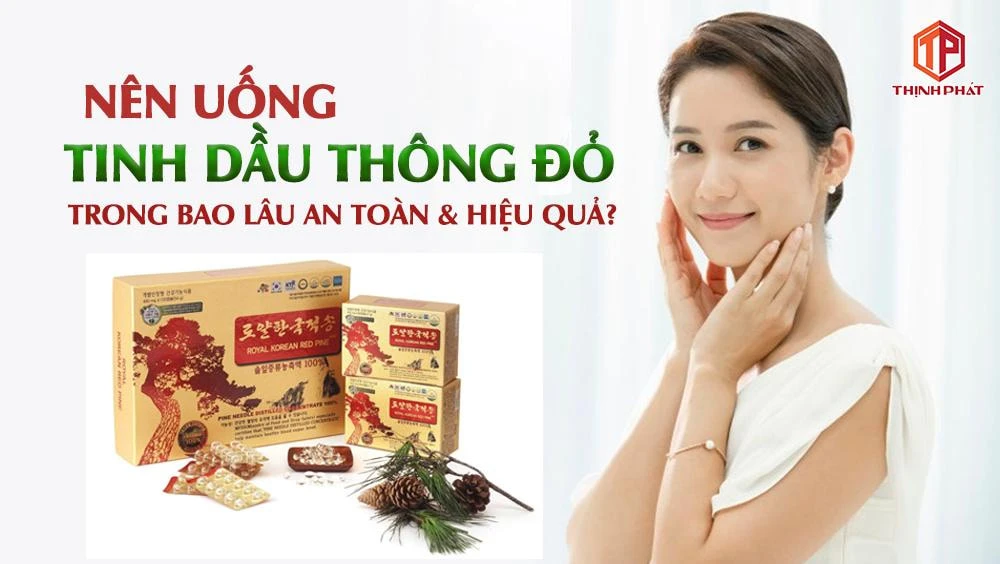 Nên uống tinh dầu thông đỏ trong bao lâu an toàn & hiệu quả?